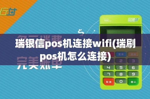 瑞银信pos机连接wifi(瑞刷pos机怎么连接)