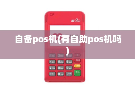 自备pos机(有自助pos机吗) 自备pos机(有自助pos机吗)