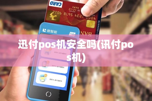 迅付pos机安全吗(讯付pos机) 迅付pos机安全吗(讯付pos机)