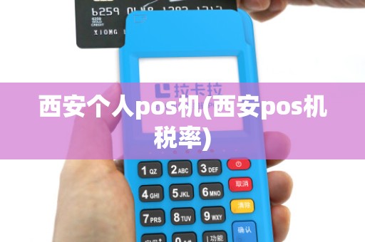 西安个人pos机(西安pos机税率)