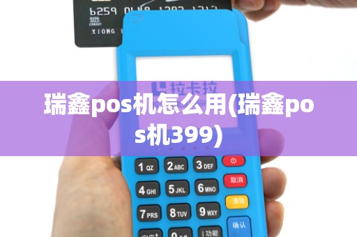 瑞鑫pos机怎么用(瑞鑫pos机399)