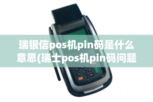 瑞银信pos机pin码是什么意思(瑞士pos机pin码问题)