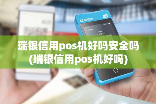 瑞银信用pos机好吗安全吗(瑞银信用pos机好吗)