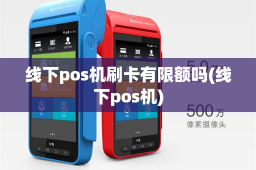 线下pos机刷卡有限额吗(线下pos机)