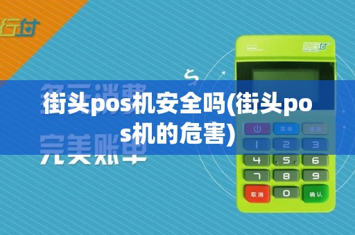 街头pos机安全吗(街头pos机的危害) 街头pos机安全吗(街头pos机的危害)