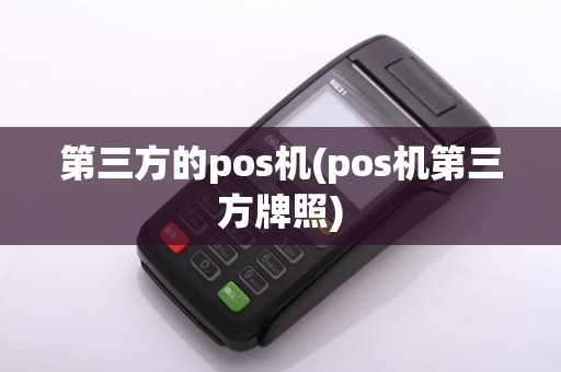 第三方的pos机(pos机第三方牌照)