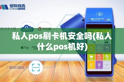 私人pos刷卡机安全吗(私人什么pos机好)