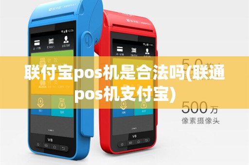联付宝pos机是合法吗(联通pos机支付宝)