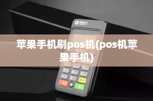 苹果手机刷pos机(pos机苹果手机) 苹果手机刷pos机(pos机苹果手机)