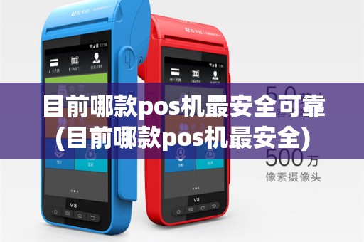 目前哪款pos机最安全可靠(目前哪款pos机最安全) 目前哪款pos机最安全可靠(目前哪款pos机最安全)
