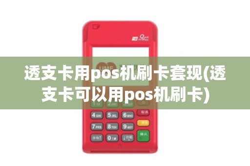 透支卡用pos机刷卡套现(透支卡可以用pos机刷卡)
