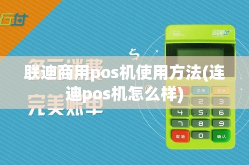 联迪商用pos机使用方法(连迪pos机怎么样)