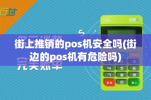 街上推销的pos机安全吗(街边的pos机有危险吗)