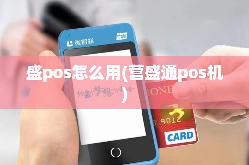 盛pos怎么用(营盛通pos机)