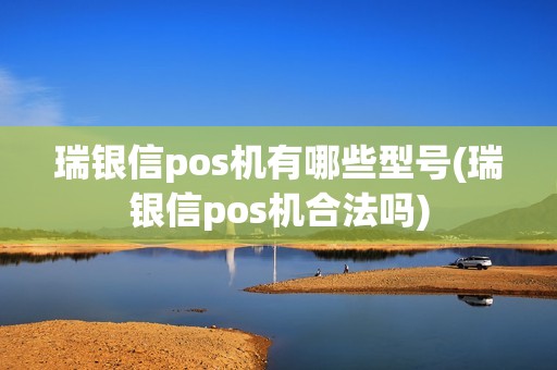 瑞银信pos机有哪些型号(瑞银信pos机合法吗)