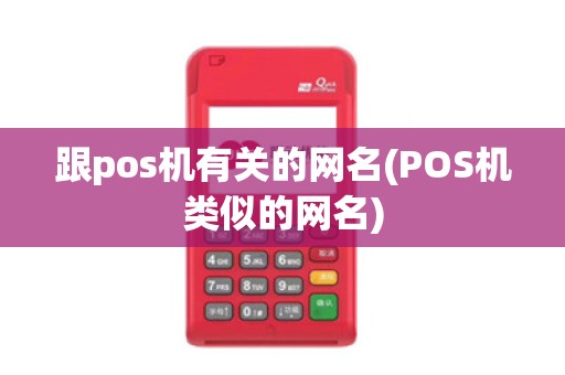 跟pos机有关的网名(POS机类似的网名) 跟pos机有关的网名(POS机类似的网名)