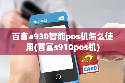 百富a930智能pos机怎么使用(百富s910pos机) 百富a930智能pos机怎么使用(百富s910pos机)