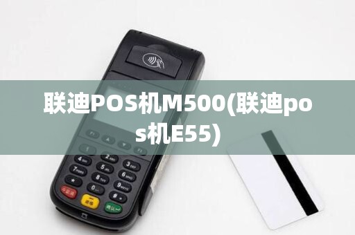 联迪POS机M500(联迪pos机E55)
