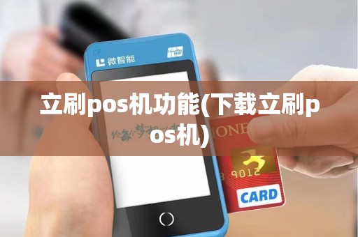 立刷pos机功能(下载立刷pos机)