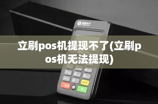 立刷pos机提现不了(立刷pos机无法提现)