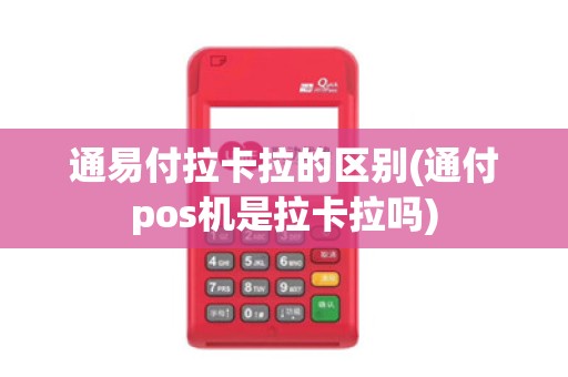 通易付拉卡拉的区别(通付pos机是拉卡拉吗)