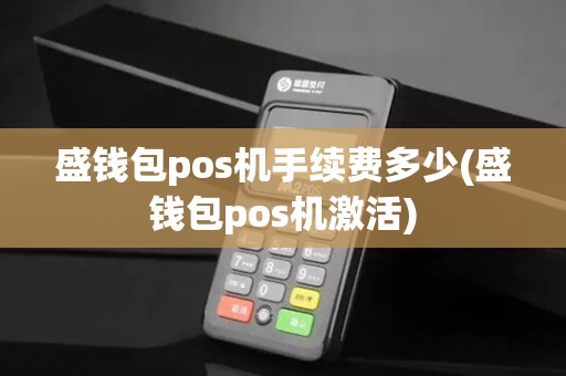 盛钱包pos机手续费多少(盛钱包pos机激活)