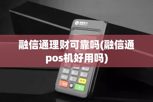 融信通理财可靠吗(融信通pos机好用吗)