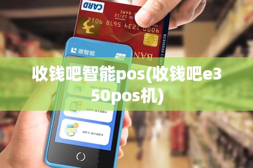 收钱吧智能pos(收钱吧e350pos机)
