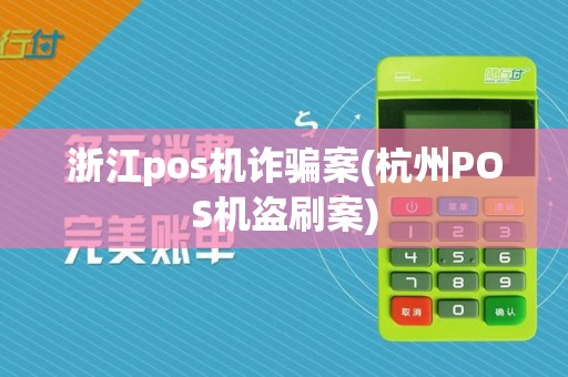 浙江pos机诈骗案(杭州POS机盗刷案)