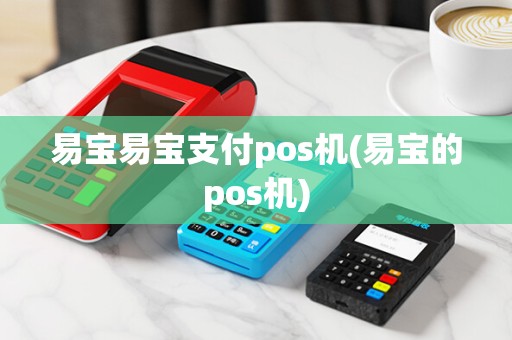 易宝易宝支付pos机(易宝的pos机)