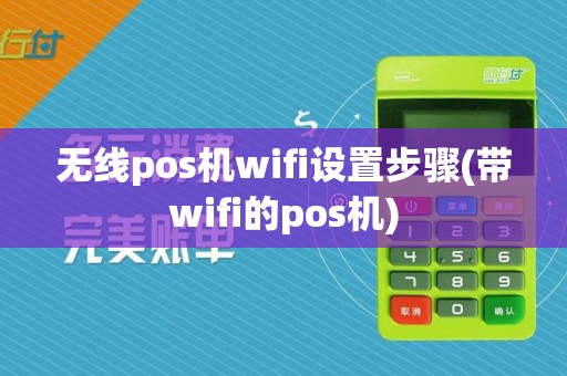 无线pos机wifi设置步骤(带wifi的pos机)