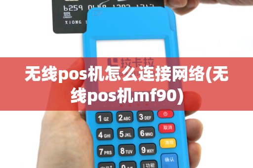 无线pos机怎么连接网络(无线pos机mf90)