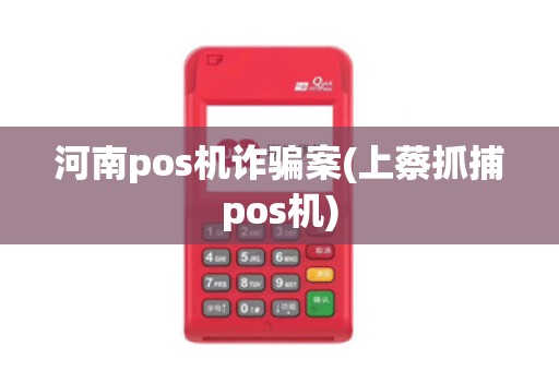 河南pos机诈骗案(上蔡抓捕pos机)
