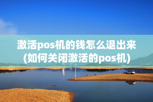 激活pos机的钱怎么退出来(如何关闭激活的pos机)