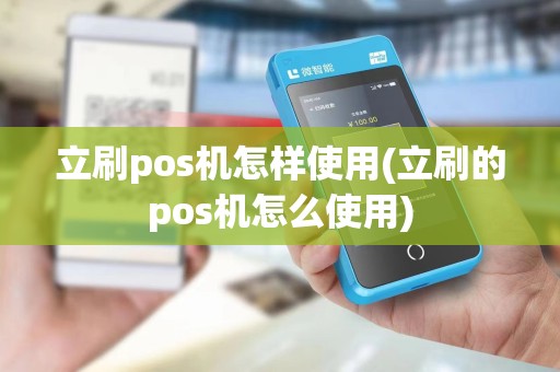 立刷pos机怎样使用(立刷的pos机怎么使用)