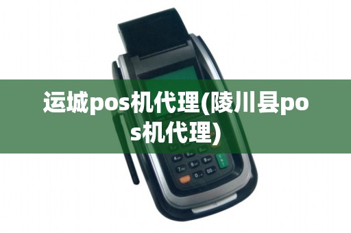 运城pos机代理(陵川县pos机代理)