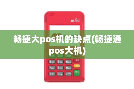 畅捷大pos机的缺点(畅捷通pos大机)