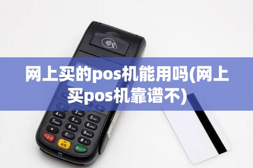网上买的pos机能用吗(网上买pos机靠谱不)