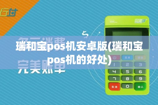 瑞和宝pos机安卓版(瑞和宝pos机的好处)