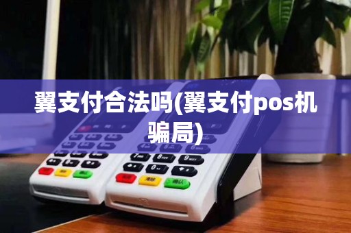 翼支付合法吗(翼支付pos机骗局)