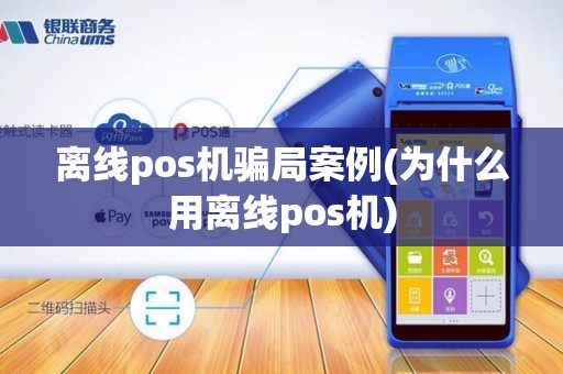 离线pos机骗局案例(为什么用离线pos机)