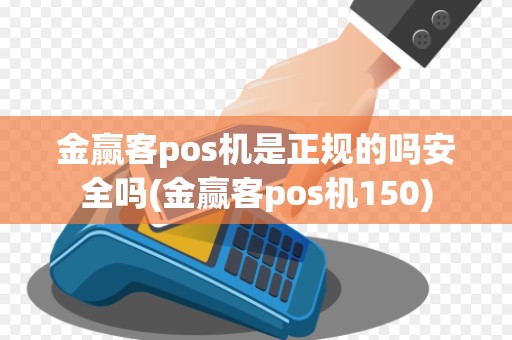 金赢客pos机是正规的吗安全吗(金赢客pos机150)
