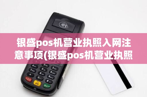 银盛pos机营业执照入网注意事项(银盛pos机营业执照)