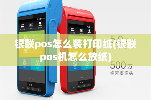 银联pos怎么装打印纸(银联pos机怎么放纸)