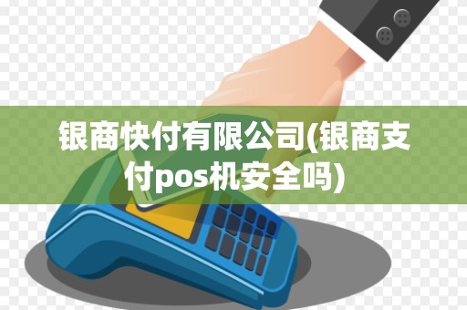 银商快付有限公司(银商支付pos机安全吗)