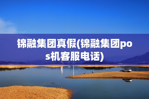 锦融集团真假(锦融集团pos机客服电话)