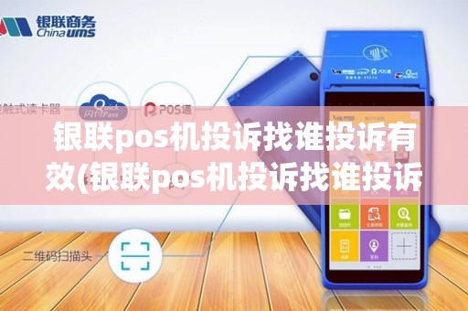 银联pos机投诉找谁投诉有效(银联pos机投诉找谁投诉)