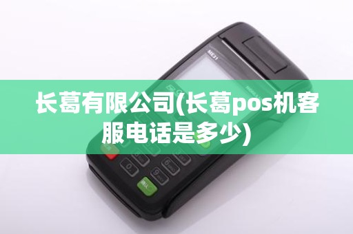 长葛有限公司(长葛pos机客服电话是多少)