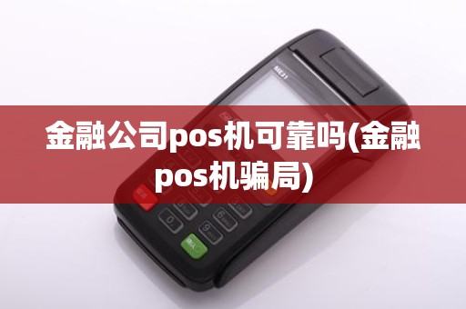 金融公司pos机可靠吗(金融pos机骗局)