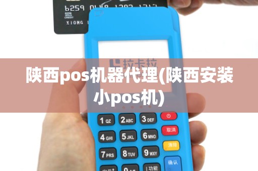 陕西pos机器代理(陕西安装小pos机)